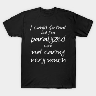 Spike: I'm Paralyzed With Not Caring Very Much (white text) T-Shirt